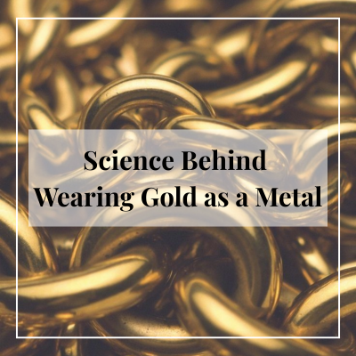 The Science Behind Wearing Gold as a Metal